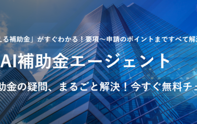 AIエージェントが補助金での困りごとをまるごと解決！