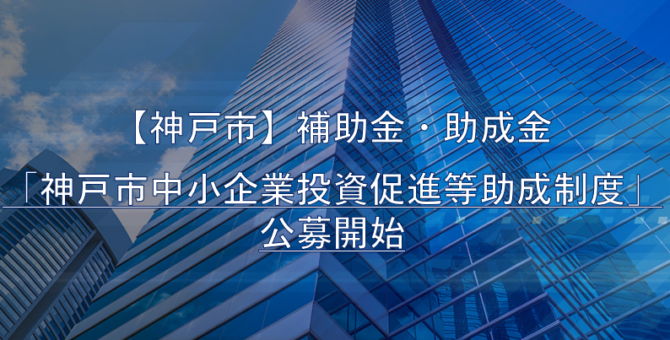 【神戸市】補助金‧助成金「神戸市中小企業投資促進等助成制度」2025年度の公募開始