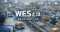 WESとは？物流現場を最適化する仕組み・メリット・導入手順を徹底解説｜WMS・WCSとの違いもわかる【2026年版】