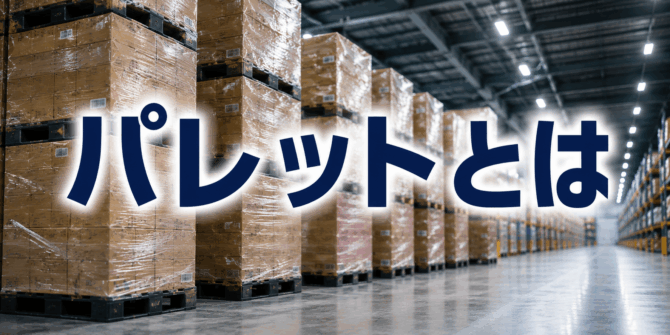 パレットとは　～基礎知識から物流自動化との関係まで徹底解説～