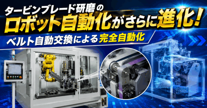 タービンブレード研磨のロボット自動化がさらに進化！｜ベルト自動交換による完全自動化