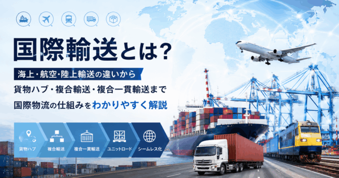 国際輸送とは？海上・航空・陸上輸送の違い、貨物ハブ・複合輸送の仕組みを解説